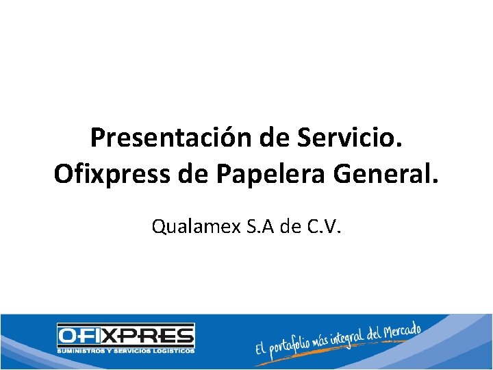 Presentación de Servicio. Ofixpress de Papelera General. Qualamex S. A de C. V. 