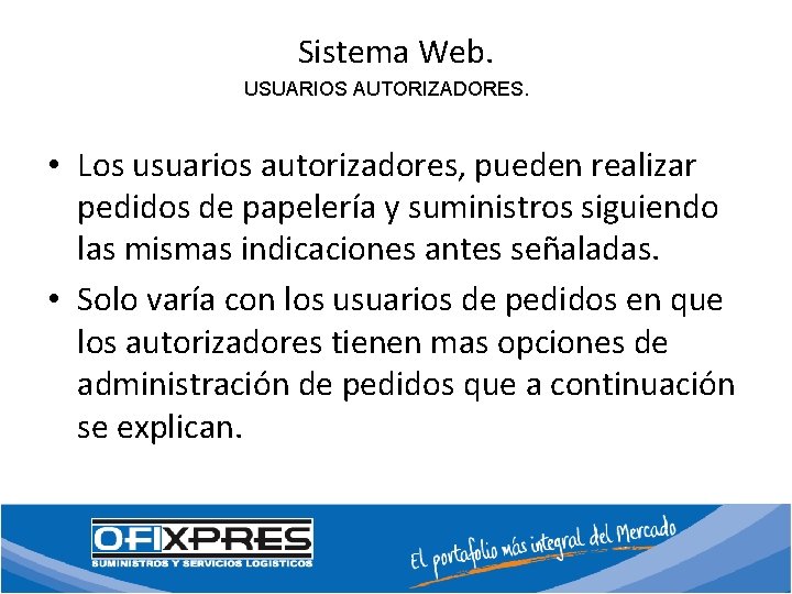 Sistema Web. USUARIOS AUTORIZADORES. • Los usuarios autorizadores, pueden realizar pedidos de papelería y