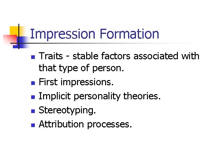 Impression Formation n n Traits - stable factors associated with that type of person.