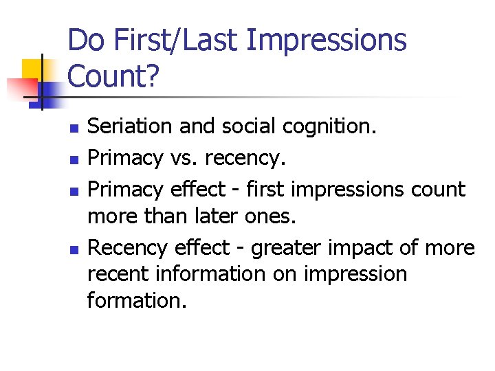 Do First/Last Impressions Count? n n Seriation and social cognition. Primacy vs. recency. Primacy