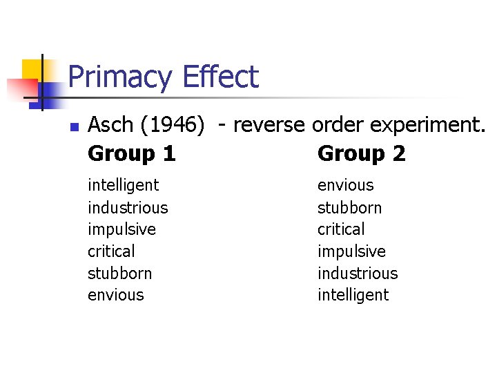 Primacy Effect n Asch (1946) - reverse order experiment. Group 1 Group 2 intelligent