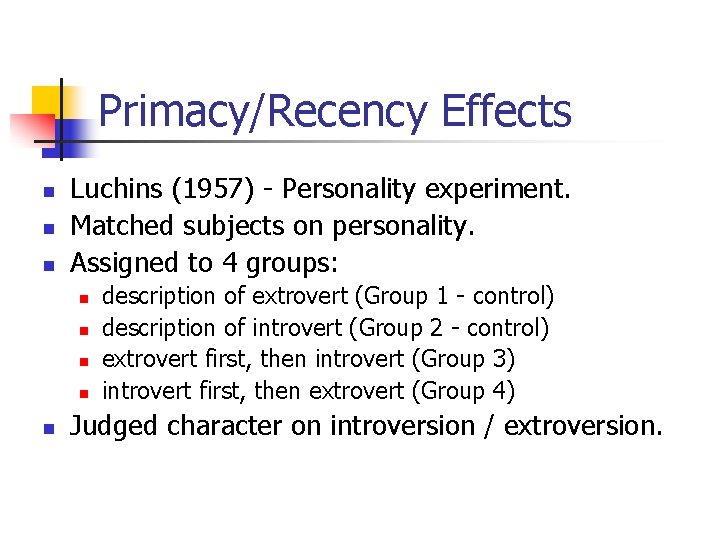 Primacy/Recency Effects n n n Luchins (1957) - Personality experiment. Matched subjects on personality.