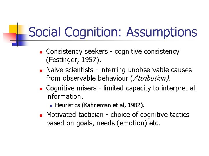Social Cognition: Assumptions n n n Consistency seekers - cognitive consistency (Festinger, 1957). Naive