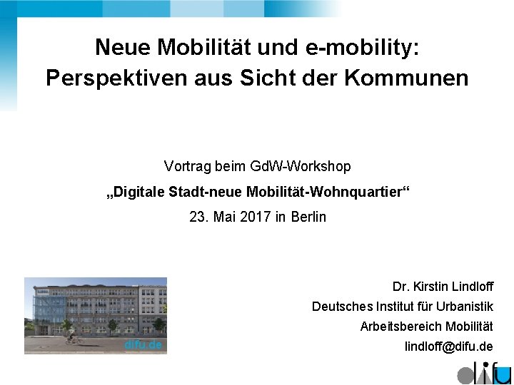 Neue Mobilität und e-mobility: Perspektiven aus Sicht der Kommunen Vortrag beim Gd. W-Workshop „Digitale