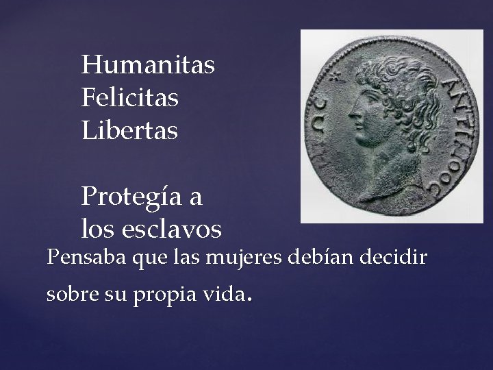 Humanitas Felicitas Libertas Protegía a los esclavos Pensaba que las mujeres debían decidir sobre Humanitas Felicitas Libertas Protegía a los esclavos Pensaba que las mujeres debían decidir sobre