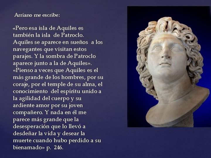 Arriano me escribe: «Pero esa isla de Aquiles es también la isla de Patroclo. Arriano me escribe: «Pero esa isla de Aquiles es también la isla de Patroclo.