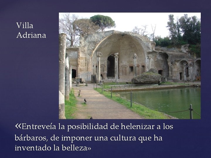 Villa Adriana «Entreveía la posibilidad de helenizar a los bárbaros, de imponer una cultura Villa Adriana «Entreveía la posibilidad de helenizar a los bárbaros, de imponer una cultura