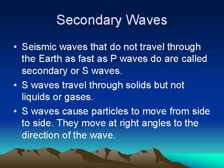 Secondary Waves • Seismic waves that do not travel through the Earth as fast
