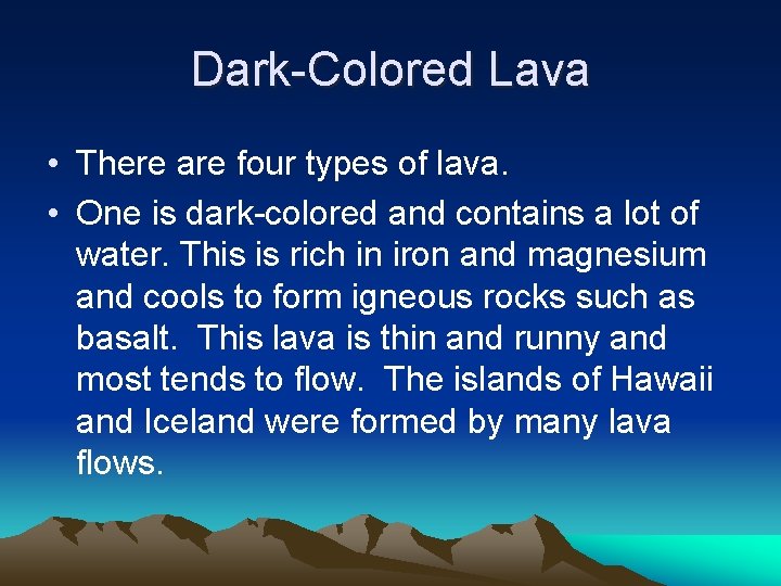 Dark-Colored Lava • There are four types of lava. • One is dark-colored and