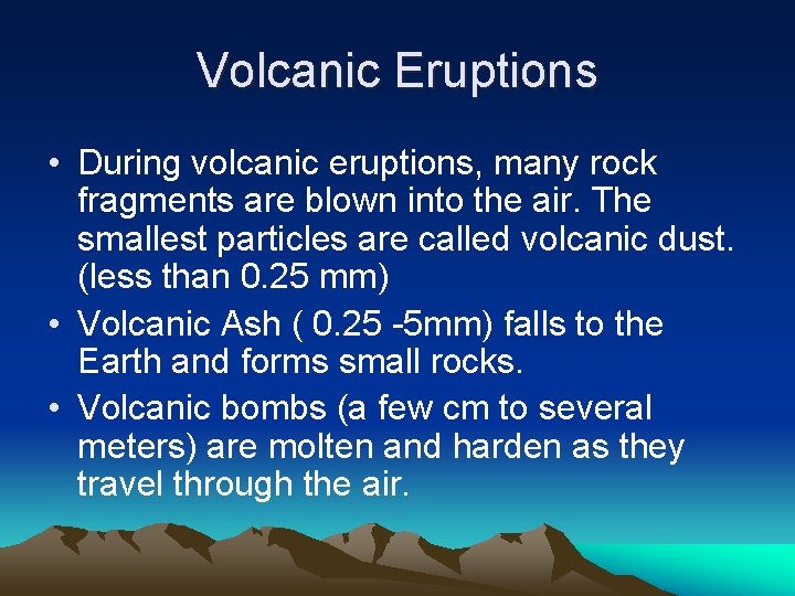 Volcanic Eruptions • During volcanic eruptions, many rock fragments are blown into the air.