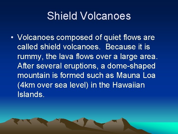 Shield Volcanoes • Volcanoes composed of quiet flows are called shield volcanoes. Because it