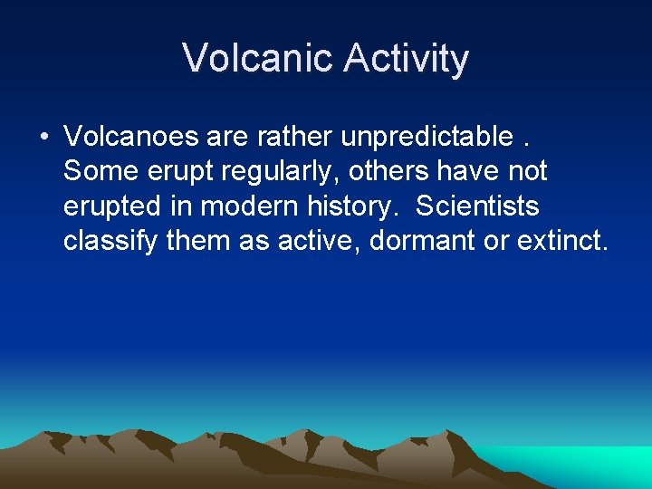 Volcanic Activity • Volcanoes are rather unpredictable. Some erupt regularly, others have not erupted