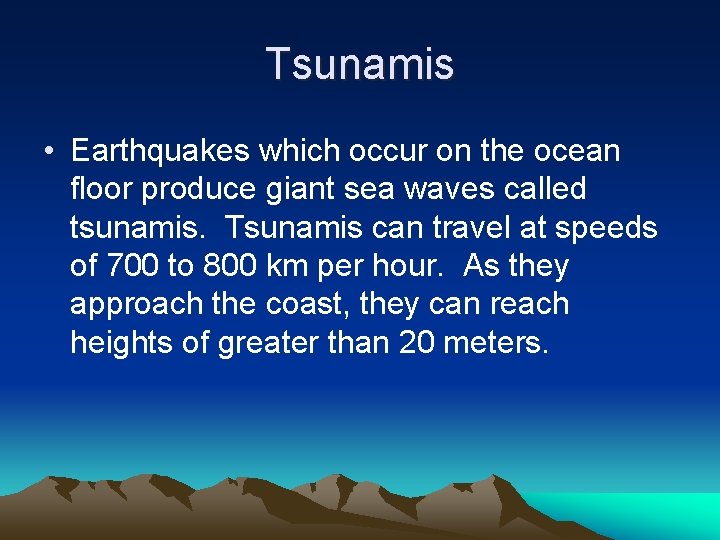 Tsunamis • Earthquakes which occur on the ocean floor produce giant sea waves called