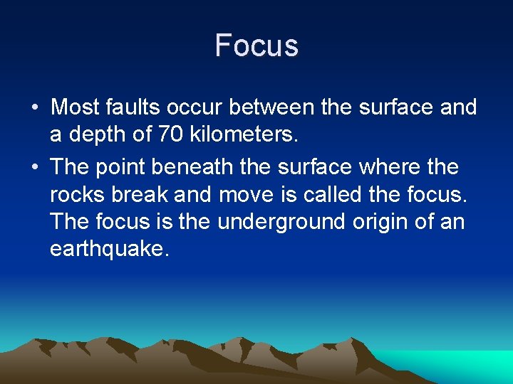 Focus • Most faults occur between the surface and a depth of 70 kilometers.