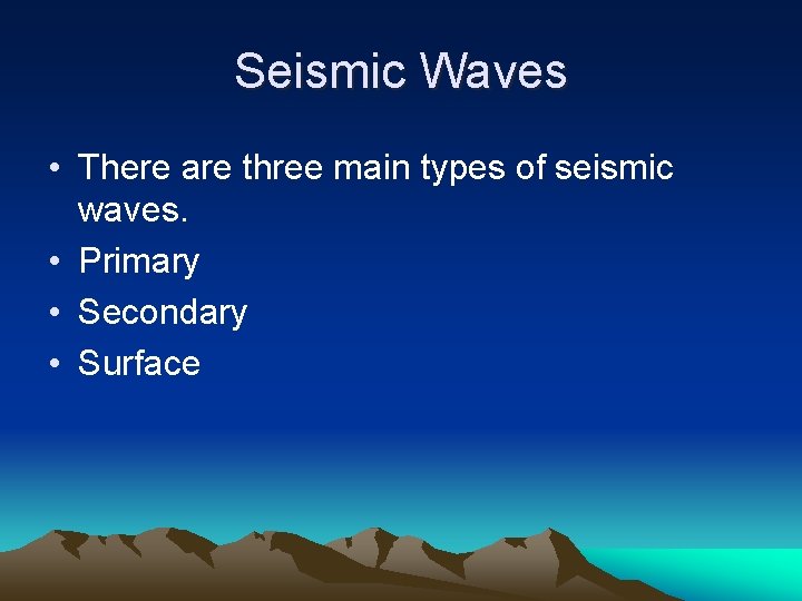 Seismic Waves • There are three main types of seismic waves. • Primary •