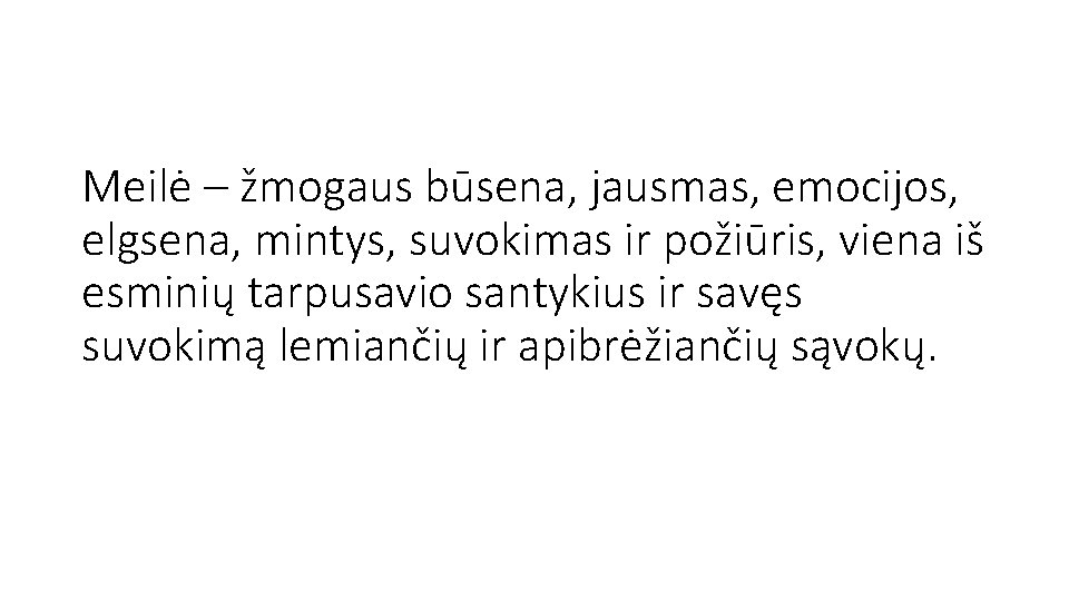Meilė – žmogaus būsena, jausmas, emocijos, elgsena, mintys, suvokimas ir požiūris, viena iš esminių