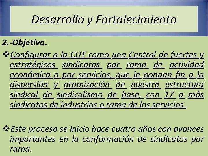 Desarrollo y Fortalecimiento 2. -Objetivo. v. Configurar a la CUT como una Central de