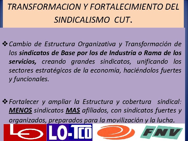 TRANSFORMACION Y FORTALECIMIENTO DEL SINDICALISMO CUT. v Cambio de Estructura Organizativa y Transformación de