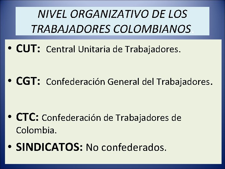 NIVEL ORGANIZATIVO DE LOS TRABAJADORES COLOMBIANOS. • CUT: Central Unitaria de Trabajadores. • CGT: