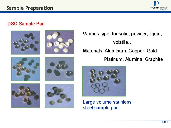 Sample Preparation DSC Sample Pan Various type: for solid, powder, liquid, volatile… Materials: Aluminum,