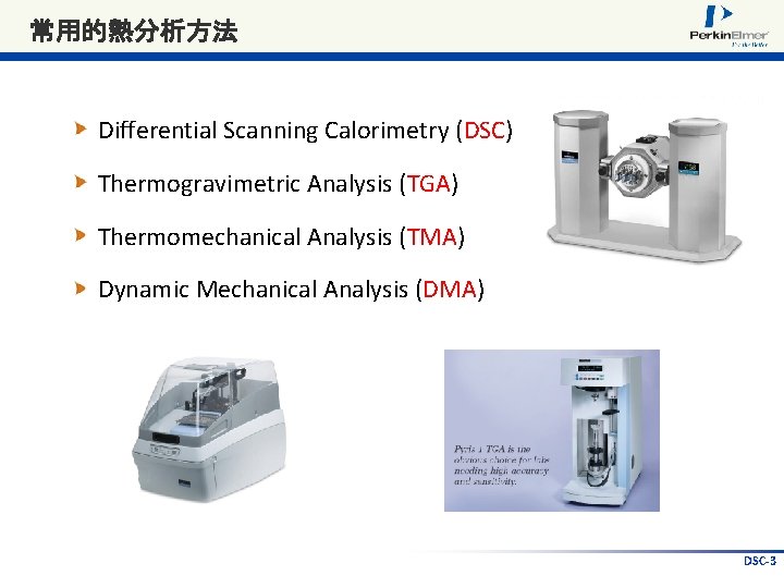 常用的熱分析方法 Differential Scanning Calorimetry (DSC) Thermogravimetric Analysis (TGA) Thermomechanical Analysis (TMA) Dynamic Mechanical Analysis