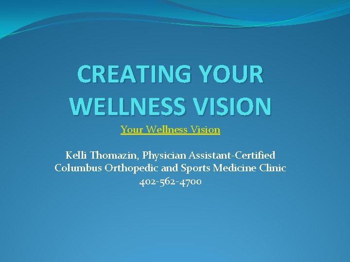 CREATING YOUR WELLNESS VISION Your Wellness Vision Kelli Thomazin, Physician Assistant-Certified Columbus Orthopedic and