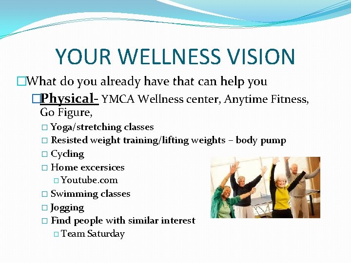 YOUR WELLNESS VISION �What do you already have that can help you �Physical- YMCA