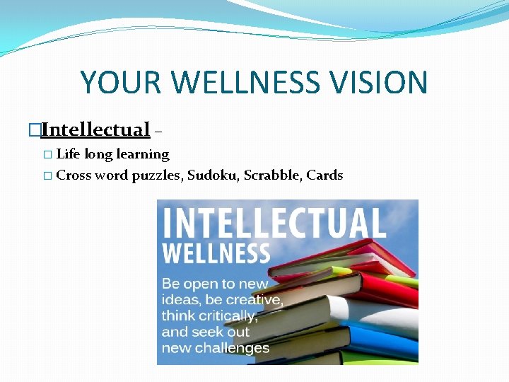 YOUR WELLNESS VISION �Intellectual – � Life long learning � Cross word puzzles, Sudoku,