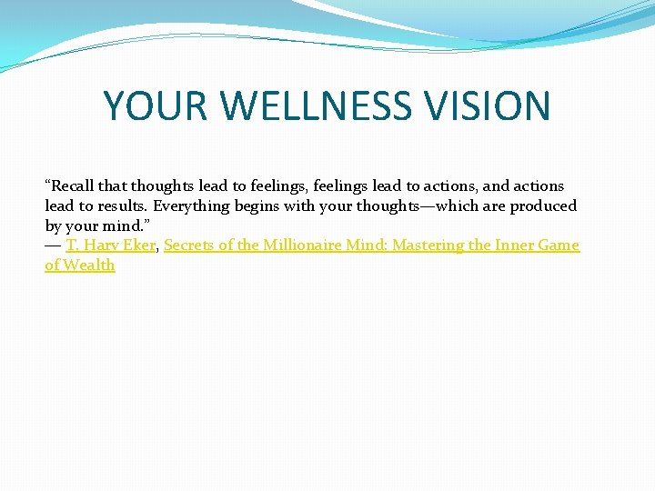 YOUR WELLNESS VISION “Recall that thoughts lead to feelings, feelings lead to actions, and