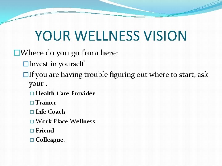 YOUR WELLNESS VISION �Where do you go from here: �Invest in yourself �If you