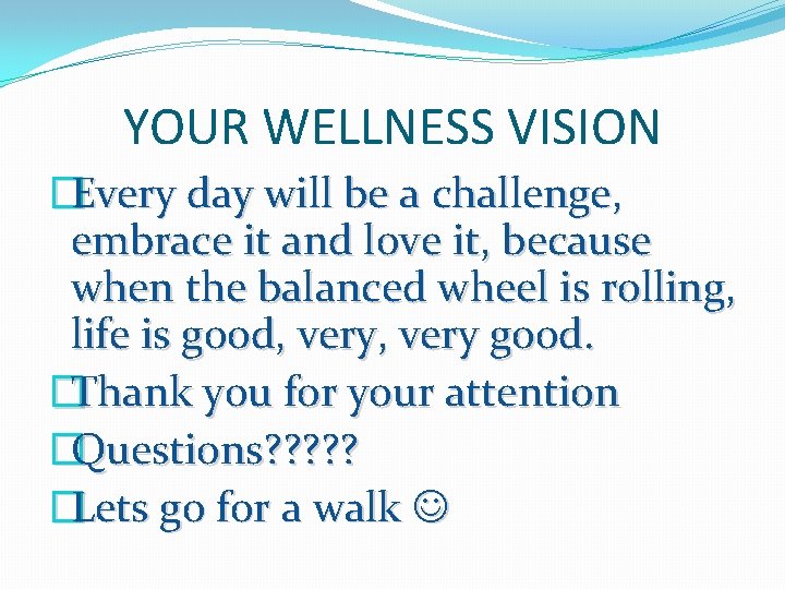 YOUR WELLNESS VISION �Every day will be a challenge, embrace it and love it,