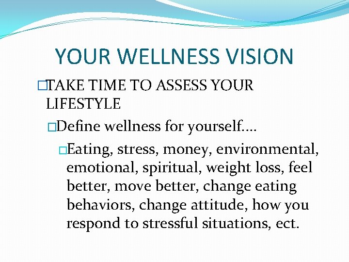 YOUR WELLNESS VISION �TAKE TIME TO ASSESS YOUR LIFESTYLE �Define wellness for yourself. .