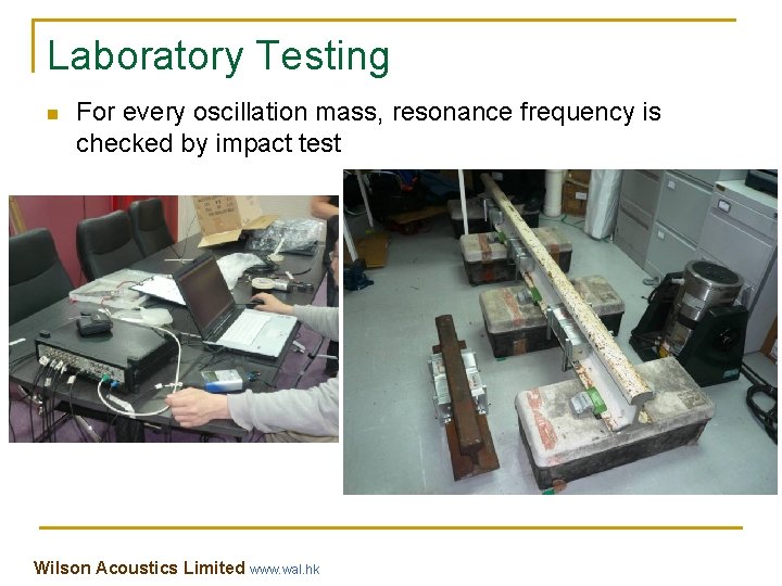 Laboratory Testing n For every oscillation mass, resonance frequency is checked by impact test Laboratory Testing n For every oscillation mass, resonance frequency is checked by impact test