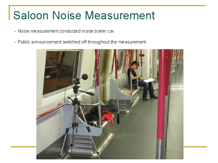 Saloon Noise Measurement - Noise measurement conducted inside trailer car. - Public announcement switched Saloon Noise Measurement - Noise measurement conducted inside trailer car. - Public announcement switched