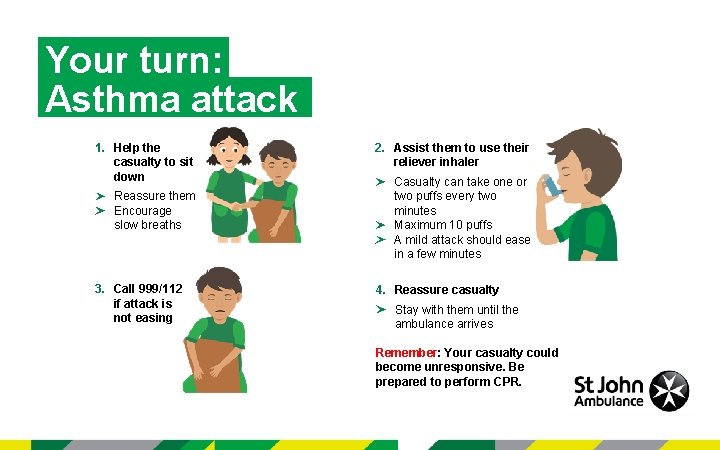 Your turn: Asthma attack 1. Help the casualty to sit down Reassure them Encourage