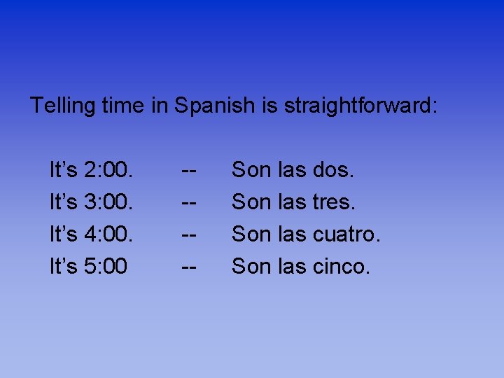 Telling time in Spanish is straightforward: It’s 2: 00. It’s 3: 00. It’s 4:
