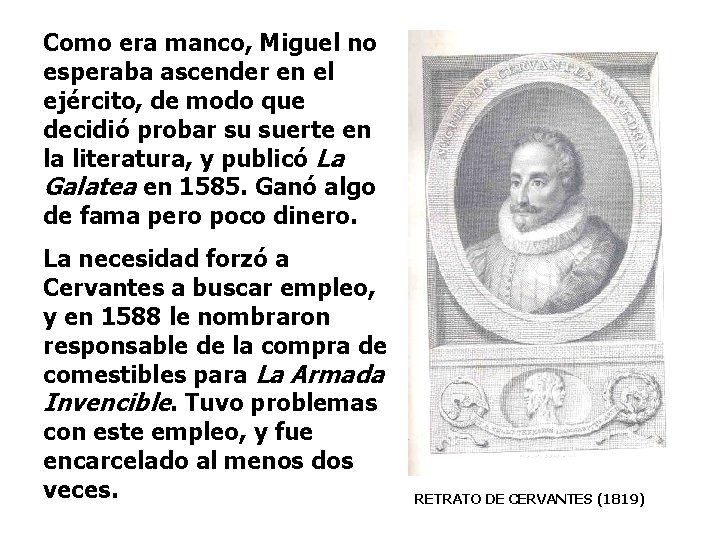 Como era manco, Miguel no esperaba ascender en el ejército, de modo que decidió