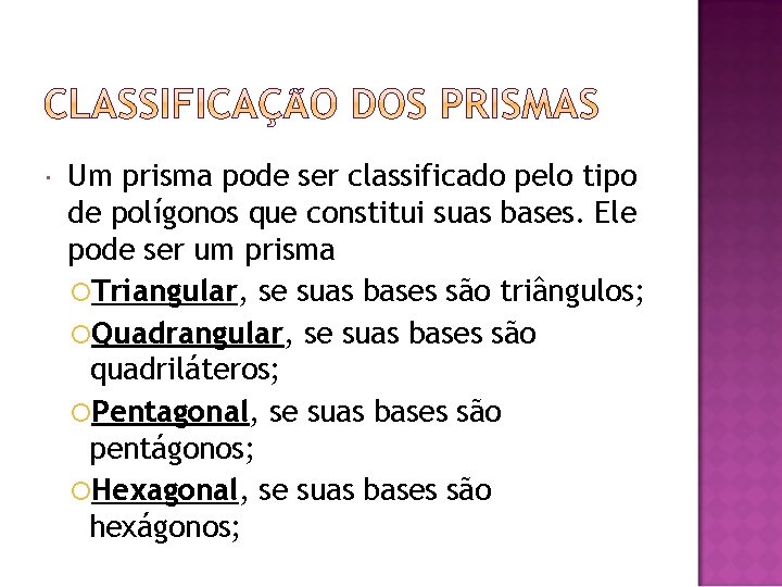  Um prisma pode ser classificado pelo tipo de polígonos que constitui suas bases.