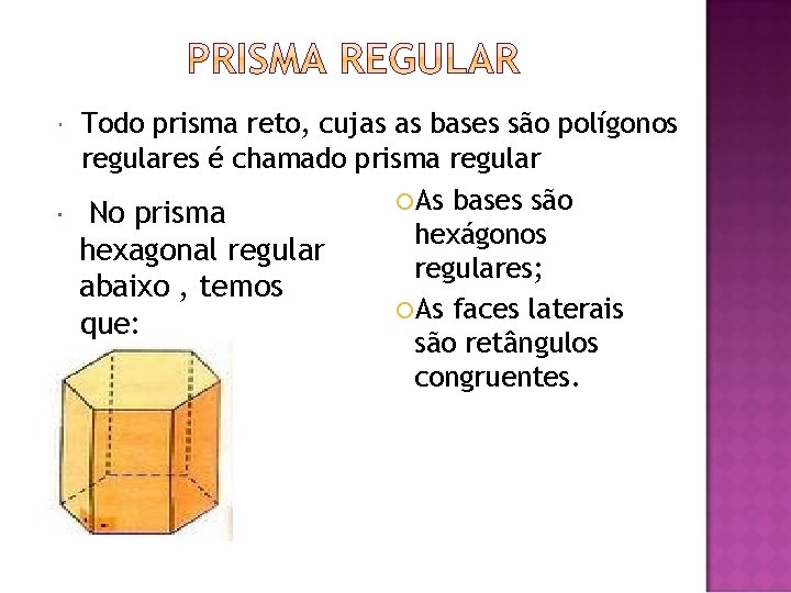 Todo prisma reto, cujas as bases são polígonos regulares é chamado prisma regular As