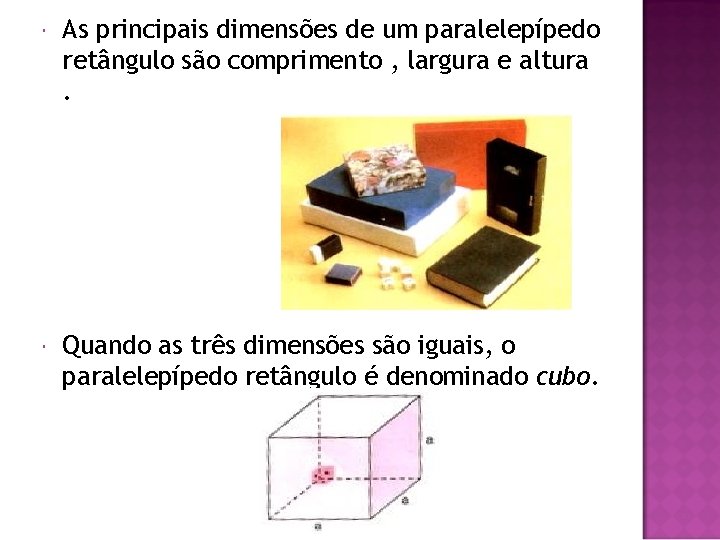  As principais dimensões de um paralelepípedo retângulo são comprimento , largura e altura.