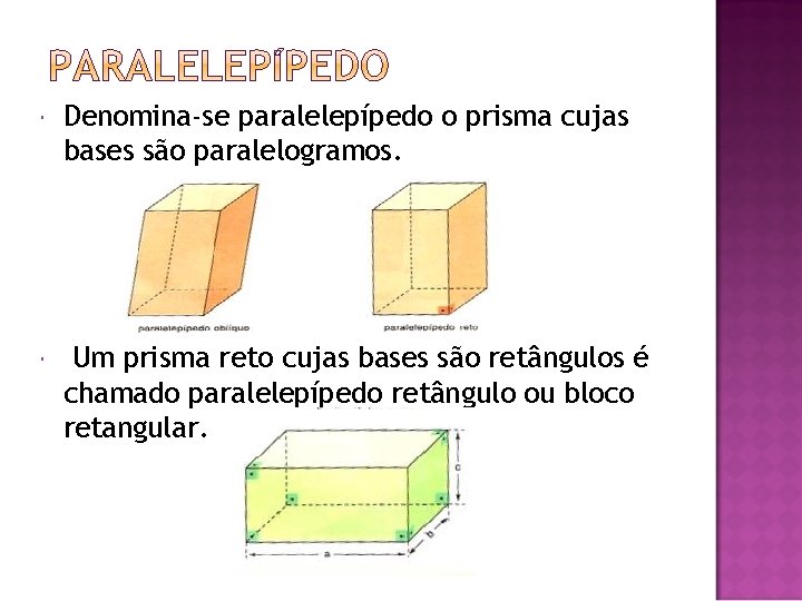  Denomina-se paralelepípedo o prisma cujas bases são paralelogramos. Um prisma reto cujas bases