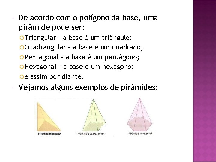  De acordo com o polígono da base, uma pirâmide pode ser: Triangular –