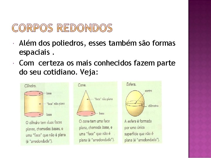  Além dos poliedros, esses também são formas espaciais. Com certeza os mais conhecidos
