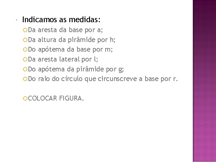  Indicamos as medidas: Da aresta da base por a; Da altura da pirâmide
