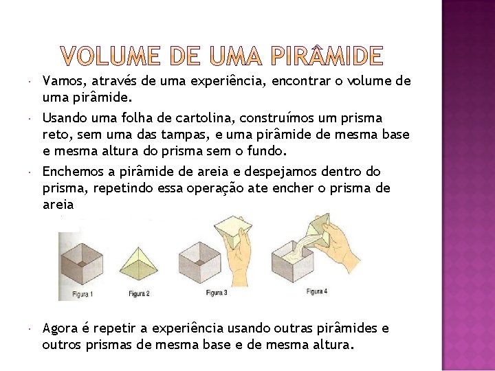  Vamos, através de uma experiência, encontrar o volume de uma pirâmide. Usando uma