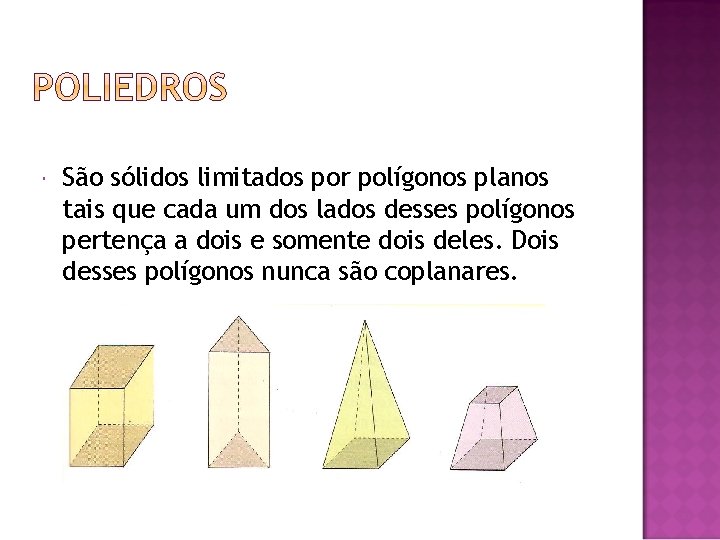  São sólidos limitados por polígonos planos tais que cada um dos lados desses