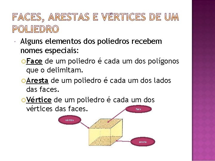  Alguns elementos dos poliedros recebem nomes especiais: Face de um poliedro é cada