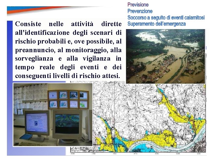 Consiste nelle attività dirette all'identificazione degli scenari di rischio probabili e, ove possibile, al