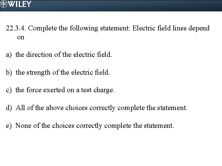 22. 3. 4. Complete the following statement: Electric field lines depend on a) the