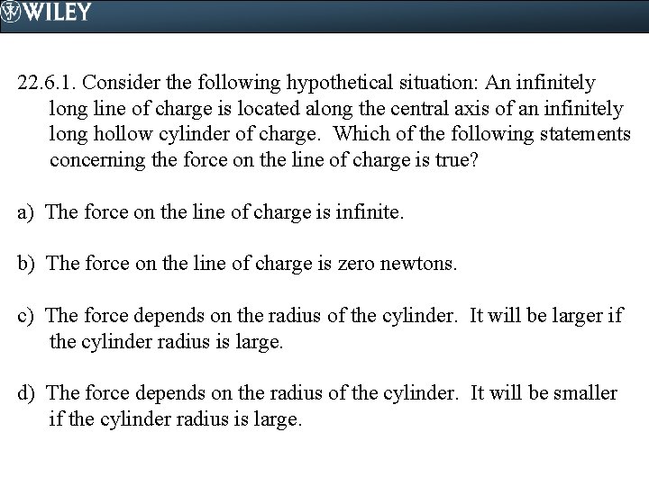 22. 6. 1. Consider the following hypothetical situation: An infinitely long line of charge